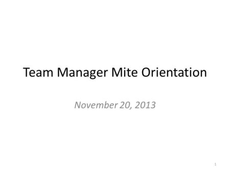 Team Manager Mite Orientation November 20, 2013 1.