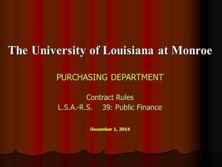 The University of Louisiana at Monroe PURCHASING DEPARTMENT Contract Rules L.S.A.-R.S.39: Public Finance December 1, 2014.