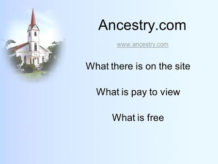 Ancestry.com www.ancestry.com www.ancestry.com What there is on the site What is pay to view What is free.