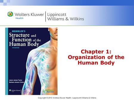 Copyright © 2013 Wolters Kluwer Health | Lippincott Williams & Wilkins Chapter 1: Organization of the Human Body.