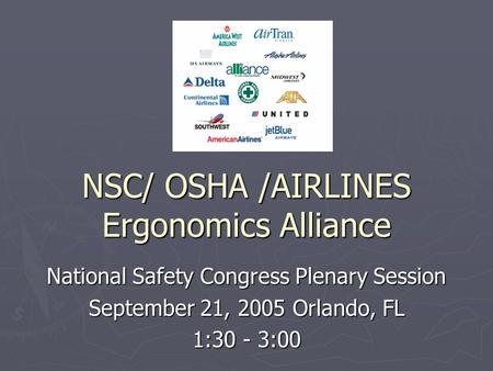 NSC/ OSHA /AIRLINES Ergonomics Alliance National Safety Congress Plenary Session September 21, 2005 Orlando, FL 1:30 - 3:00.