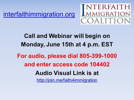 Interfaithimmigration.org Call and Webinar will begin on Monday, June 15th at 4 p.m. EST For audio, please dial 805-399-1000 and enter access code 104402.