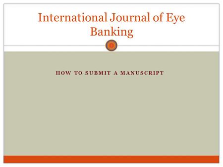 HOW TO SUBMIT A MANUSCRIPT International Journal of Eye Banking.