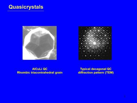 1 Quasicrystals AlCuLi QC Rhombic triacontrahedral grain Typical decagonal QC diffraction pattern (TEM)