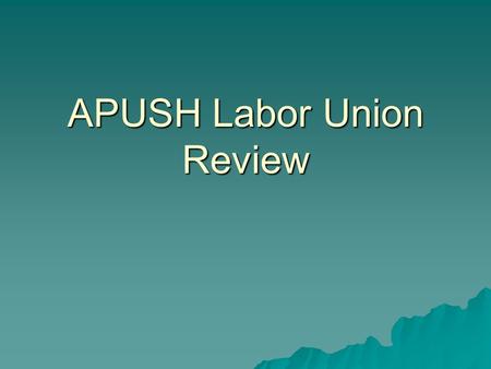 APUSH Labor Union Review. Labor Union Organizations  Shoemakers in PA (1790’s)  Mechanics Union (1820’s)  Molly Maguire's in PA (1860’s)  Freemasons.
