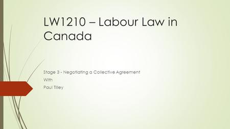 LW1210 – Labour Law in Canada Stage 3 - Negotiating a Collective Agreement With Paul Tilley.
