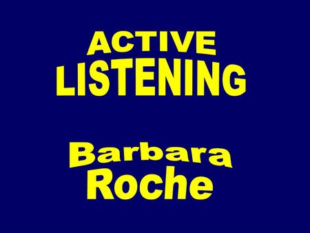 ACTIVE LISTENING Barbara Roche.