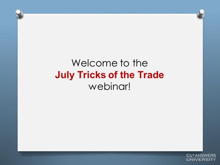 Welcome to the July Tricks of the Trade webinar!.