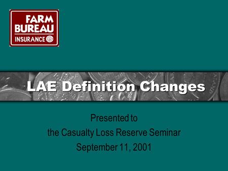 LAE Definition Changes Presented to the Casualty Loss Reserve Seminar September 11, 2001.
