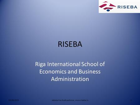 RISEBA Riga International School of Economics and Business Administration 10.08.20151Jekaterina Kudryashova, www.riseba.lv.