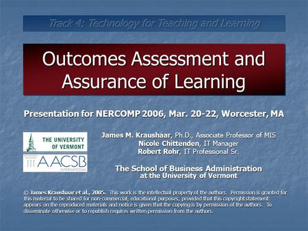 Outcomes Assessment and Assurance of Learning James M. Kraushaar, Ph.D., Associate Professor of MIS Nicole Chittenden, IT Manager Robert Rohr, IT Professional.