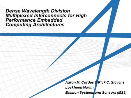 Dense Wavelength Division Multiplexed Interconnects for High Performance Embedded Computing Architectures Aaron M. Cordes & Rick C. Stevens Lockheed Martin.