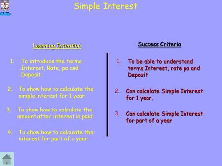 Simple Interest Learning Intention Success Criteria 1.To introduce the terms Interest, Rate, pa and Deposit. To be able to understand terms Interest, rate.