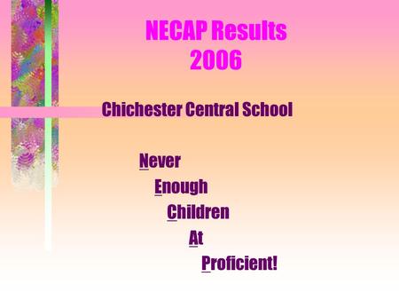 NECAP Results 2006 Chichester Central School Never Enough Children At Proficient!