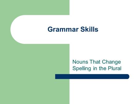 Grammar Skills Nouns That Change Spelling in the Plural.