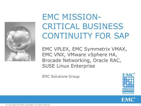 1© Copyright 2012 EMC Corporation. All rights reserved. EMC MISSION- CRITICAL BUSINESS CONTINUITY FOR SAP EMC VPLEX, EMC Symmetrix VMAX, EMC VNX, VMware.
