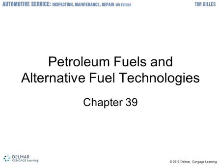 © 2012 Delmar, Cengage Learning Petroleum Fuels and Alternative Fuel Technologies Chapter 39.