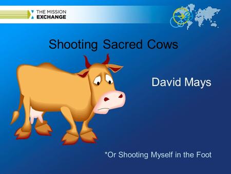 Shooting Sacred Cows David Mays *Or Shooting Myself in the Foot.