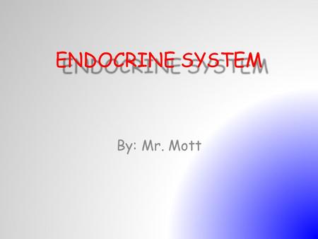 ENDOCRINE SYSTEM By: Mr. Mott. WHAT DOES THE ENDOCRINE SYSTEM DO? The endocrine system controls your body functions. It produces hormones the travel throughout.