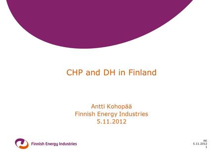 5.11.2012 AK 1 CHP and DH in Finland Antti Kohopää Finnish Energy Industries 5.11.2012.