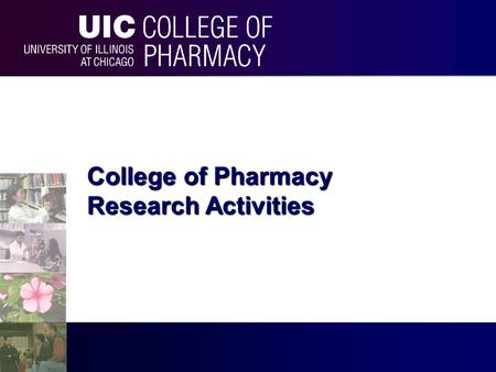 College of Pharmacy Research Activities. University of Illinois at Chicago College of Pharmacy UIC University of Illinois at Chicago.