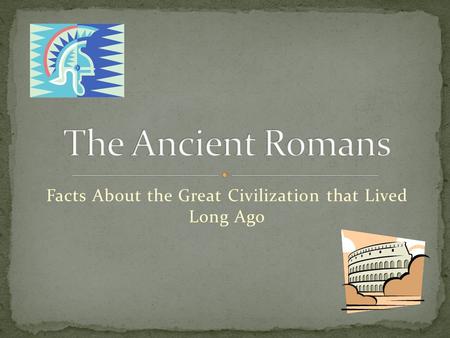 Facts About the Great Civilization that Lived Long Ago.
