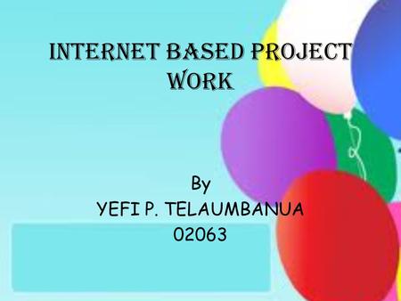 INTERNET BASED PROJECT WORK By YEFI P. TELAUMBANUA 02063.