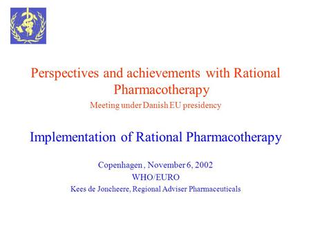 Perspectives and achievements with Rational Pharmacotherapy Meeting under Danish EU presidency Implementation of Rational Pharmacotherapy Copenhagen, November.