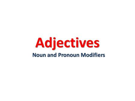 Adjectives Noun and Pronoun Modifiers. Essential Question What is an adjective and how does it work in a sentence?