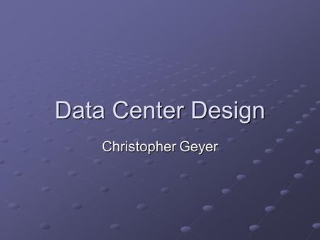 Data Center Design Christopher Geyer. A Data Center Highly secure, fault-resistant facilities housing equipment that connect to telecommunications networks.
