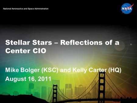 Stellar Stars – Reflections of a Center CIO Mike Bolger (KSC) and Kelly Carter (HQ) August 16, 2011.