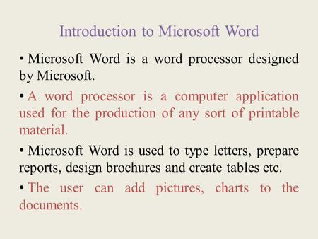 Introduction to Microsoft Word Microsoft Word is a word processor designed by Microsoft. A word processor is a computer application used for the production.
