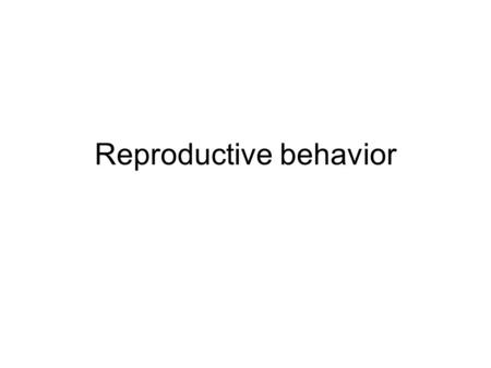 Reproductive behavior. Gender and reproduction Gender –Based on sex Sex –Reproduction Fusion of male and female gametes –Formation of diploid zygote from.