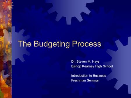 The Budgeting Process Dr. Steven M. Hays Bishop Kearney High School Introduction to Business Freshman Seminar.