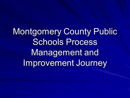 Montgomery County Public Schools Process Management and Improvement Journey.