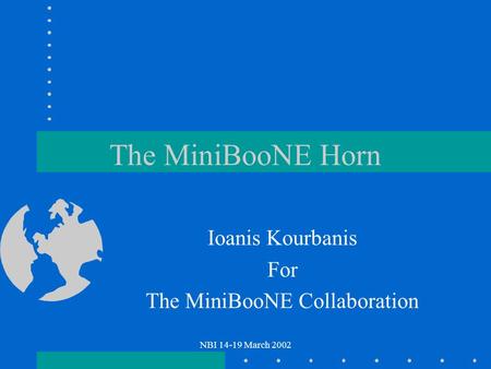 NBI 14-19 March 2002 The MiniBooNE Horn Ioanis Kourbanis For The MiniBooNE Collaboration.