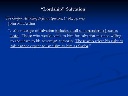 “Lordship” Salvation The Gospel According to Jesus, ( preface, 1 st ed., pg. xvii ) John MacArthur “…the message of salvation includes a call to surrender.