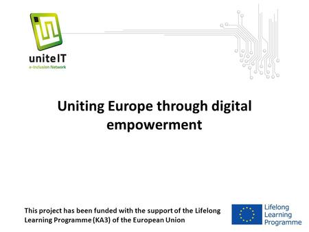 Uniting Europe through digital empowerment This project has been funded with the support of the Lifelong Learning Programme (KA3) of the European Union.