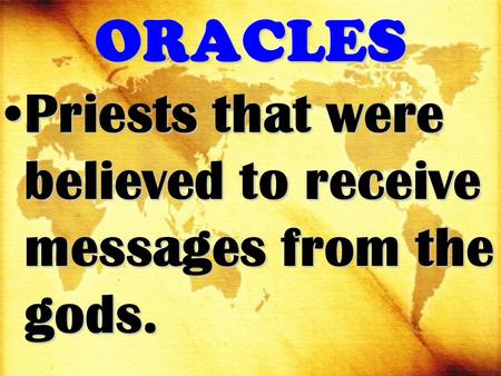 ORACLES Priests that were believed to receive messages from the gods.Priests that were believed to receive messages from the gods.