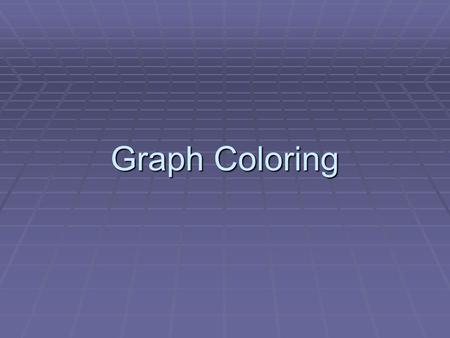 Graph Coloring.