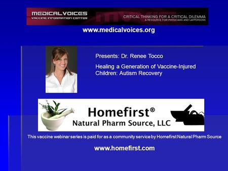 Www.medicalvoices.org This vaccine webinar series is paid for as a community service by Homefirst Natural Pharm Source www.homefirst.com Presents: Dr.
