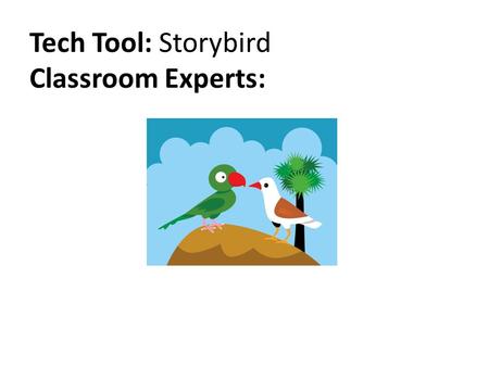 Tech Tool: Storybird Classroom Experts:. What is Storybird? Storybird is an online visual storytelling tool. Students use Storybird’s beautiful, original.