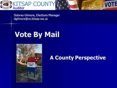 Vote By Mail A County Perspective Dolores Gilmore, Elections Manager