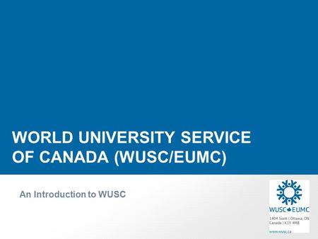 WORLD UNIVERSITY SERVICE OF CANADA (WUSC/EUMC) An Introduction to WUSC.
