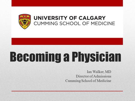 Becoming a Physician Ian Walker, MD Director of Admissions Cumming School of Medicine.