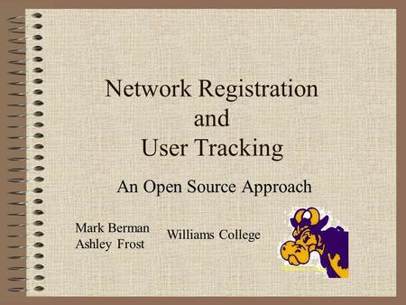 Network Registration and User Tracking An Open Source Approach Mark Berman Ashley Frost Williams College.