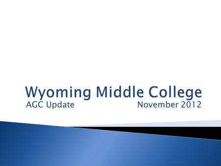 AGC Update November 2012. Wyoming Public Schools’ Middle College is a collaboration between Wyoming Public Schools and Grand Rapids Community College.