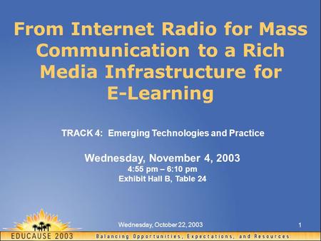Wednesday, October 22, 2003 1 From Internet Radio for Mass Communication to a Rich Media Infrastructure for E-Learning TRACK 4: Emerging Technologies and.