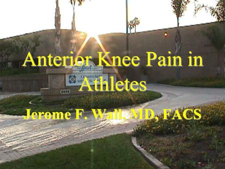 Anterior Knee Pain in Athletes Jerome F. Wall, MD, FACS.