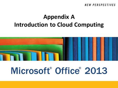 Microsoft Office 2013 ®® Appendix A Introduction to Cloud Computing.